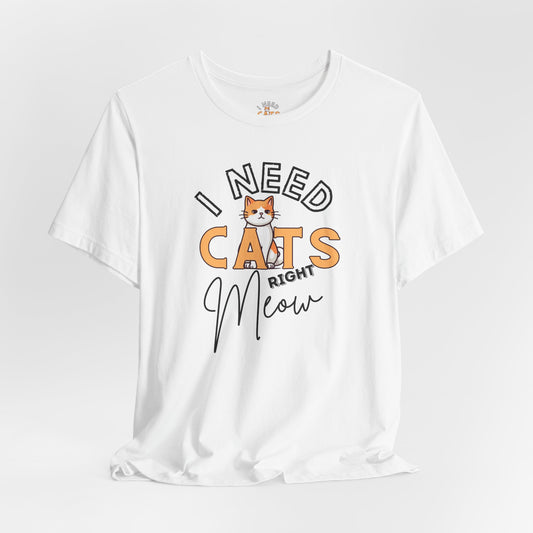 I Need Cats Right Meow Tee