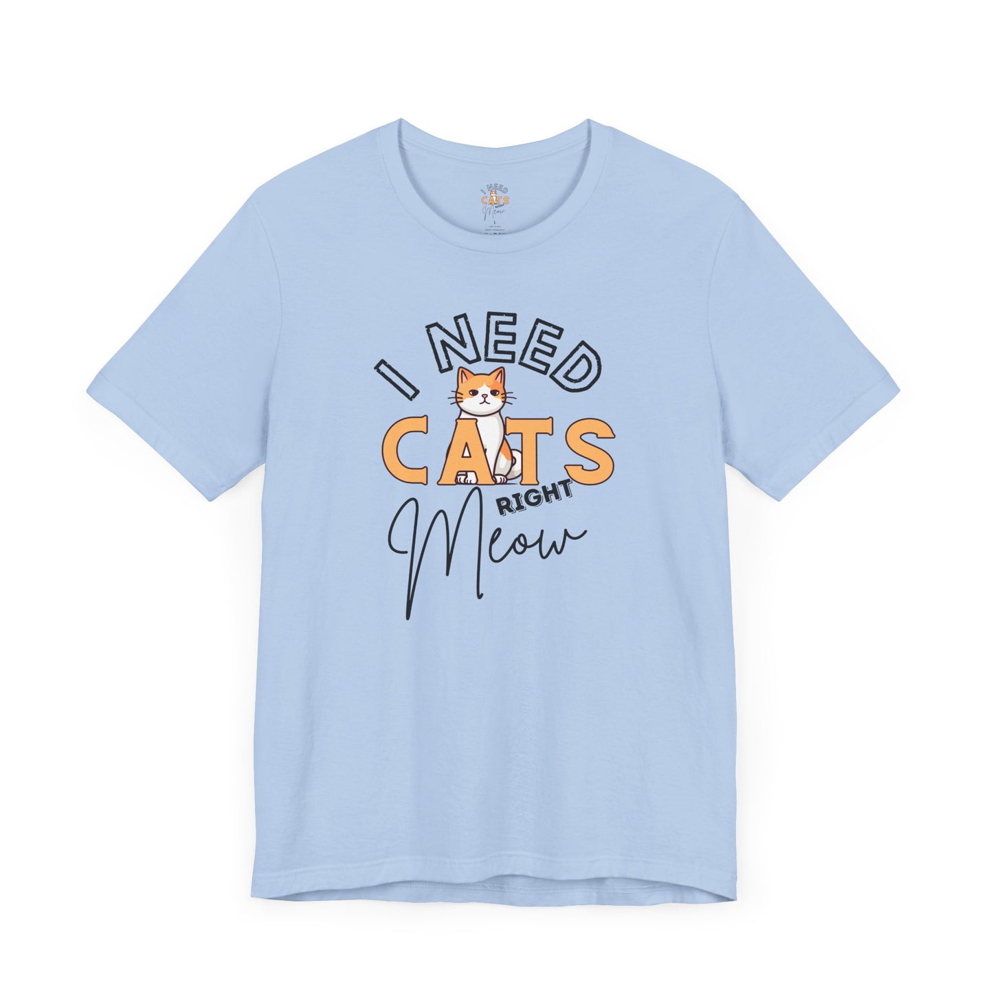 I Need Cats Right Meow Tee